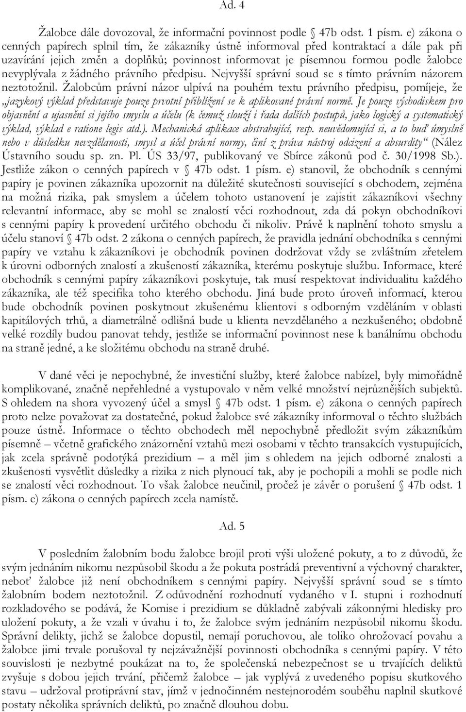 nevyplývala z žádného právního předpisu. Nejvyšší správní soud se s tímto právním názorem neztotožnil.