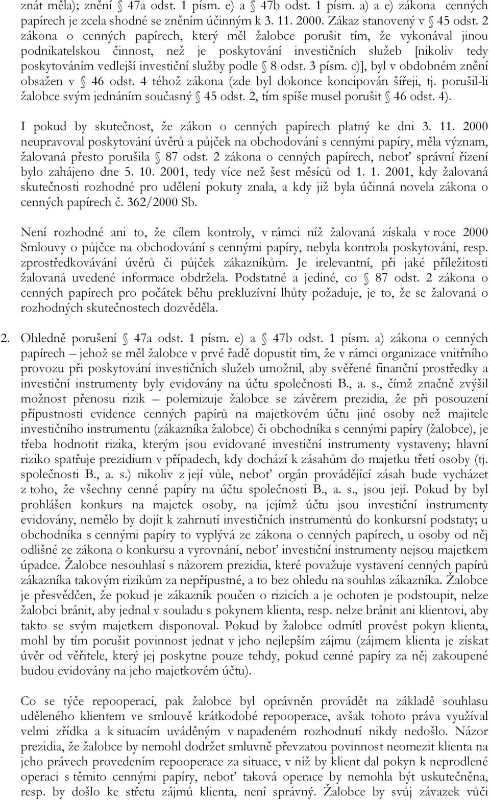 podle 8 odst. 3 písm. c)], byl v obdobném znění obsažen v 46 odst. 4 téhož zákona (zde byl dokonce koncipován šířeji, tj. porušil-li žalobce svým jednáním současný 45 odst.