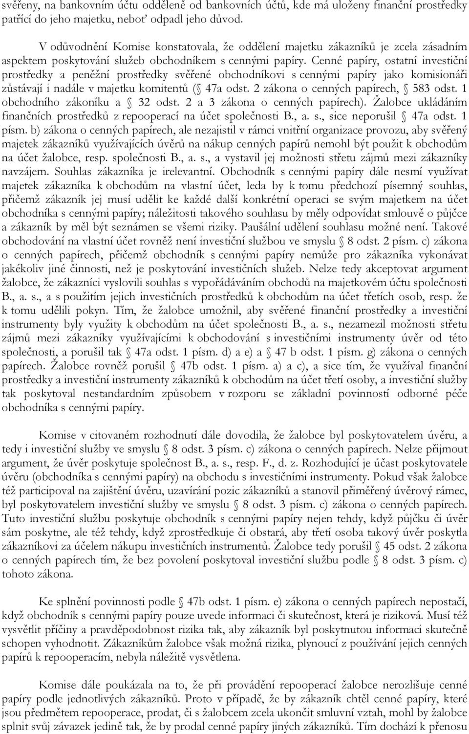 Cenné papíry, ostatní investiční prostředky a peněžní prostředky svěřené obchodníkovi s cennými papíry jako komisionáři zůstávají i nadále v majetku komitentů ( 47a odst.