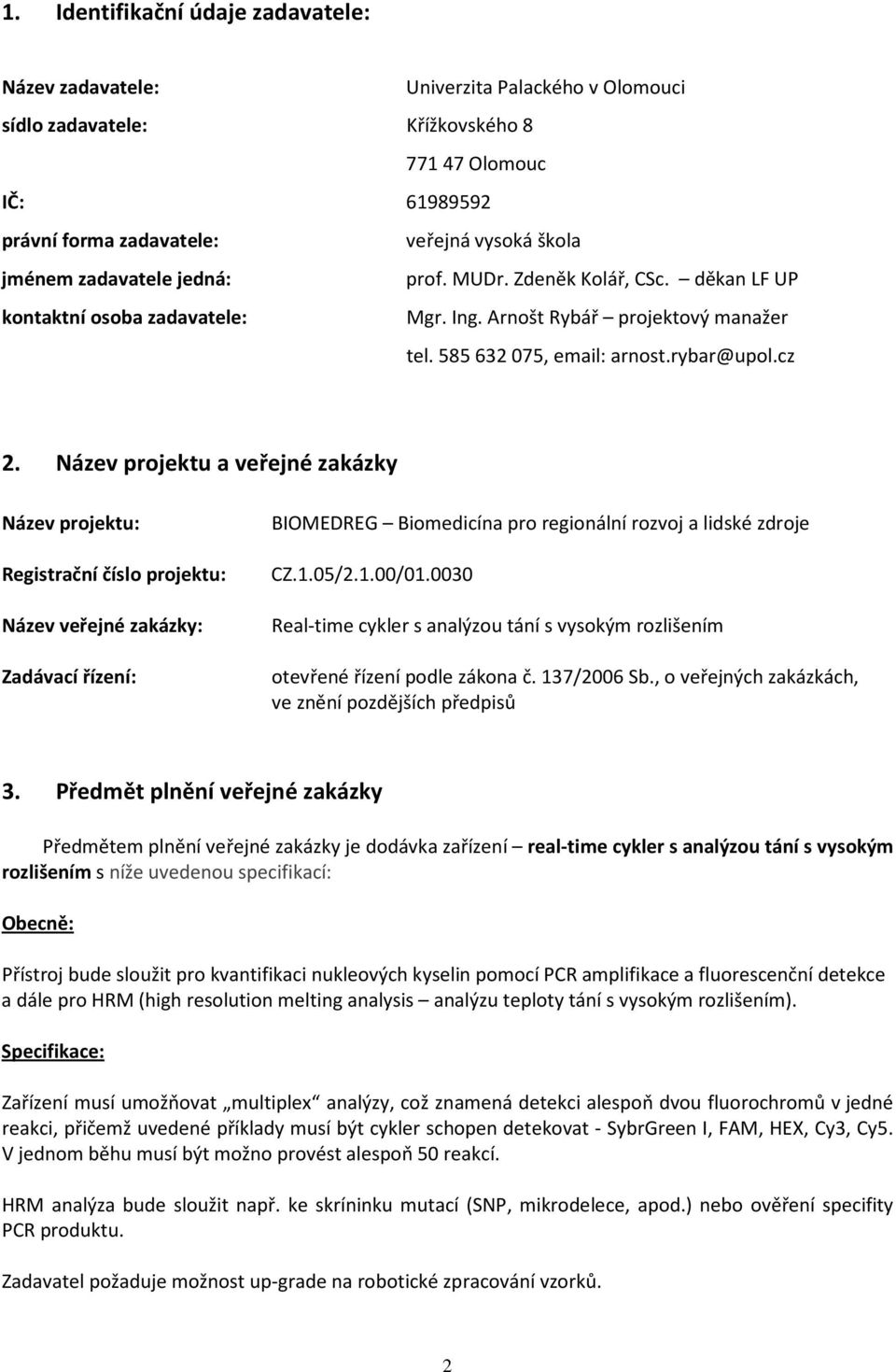 Název projektu a veřejné zakázky Název projektu: Registrační číslo projektu: Název veřejné zakázky: Zadávací řízení: BIOMEDREG Biomedicína pro regionální rozvoj a lidské zdroje CZ.1.05/2.1.00/01.