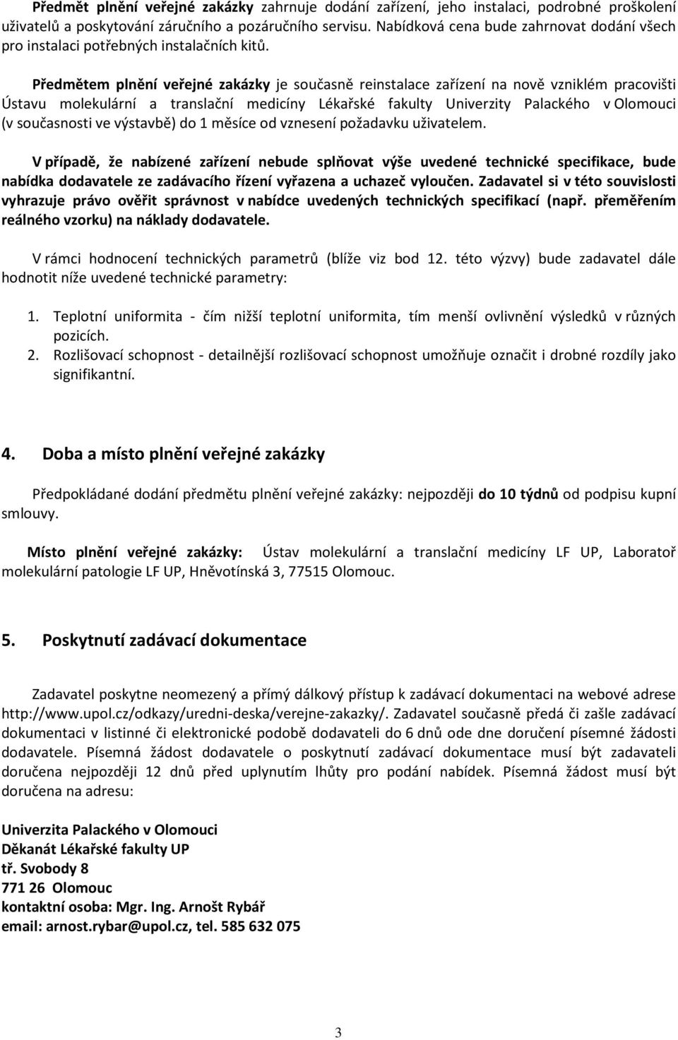 Předmětem plnění veřejné zakázky je současně reinstalace zařízení na nově vzniklém pracovišti Ústavu molekulární a translační medicíny Lékařské fakulty Univerzity Palackého v Olomouci (v současnosti