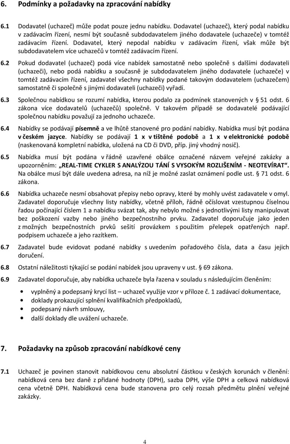 Dodavatel, který nepodal nabídku v zadávacím řízení, však může být subdodavatelem více uchazečů v tomtéž zadávacím řízení. 6.