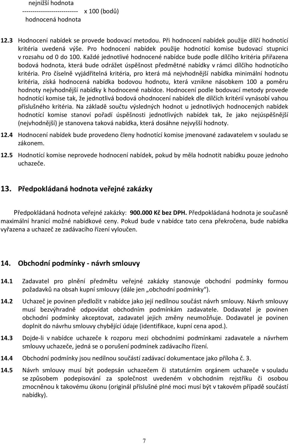 Každé jednotlivé hodnocené nabídce bude podle dílčího kritéria přiřazena bodová hodnota, která bude odrážet úspěšnost předmětné nabídky v rámci dílčího hodnotícího kritéria.