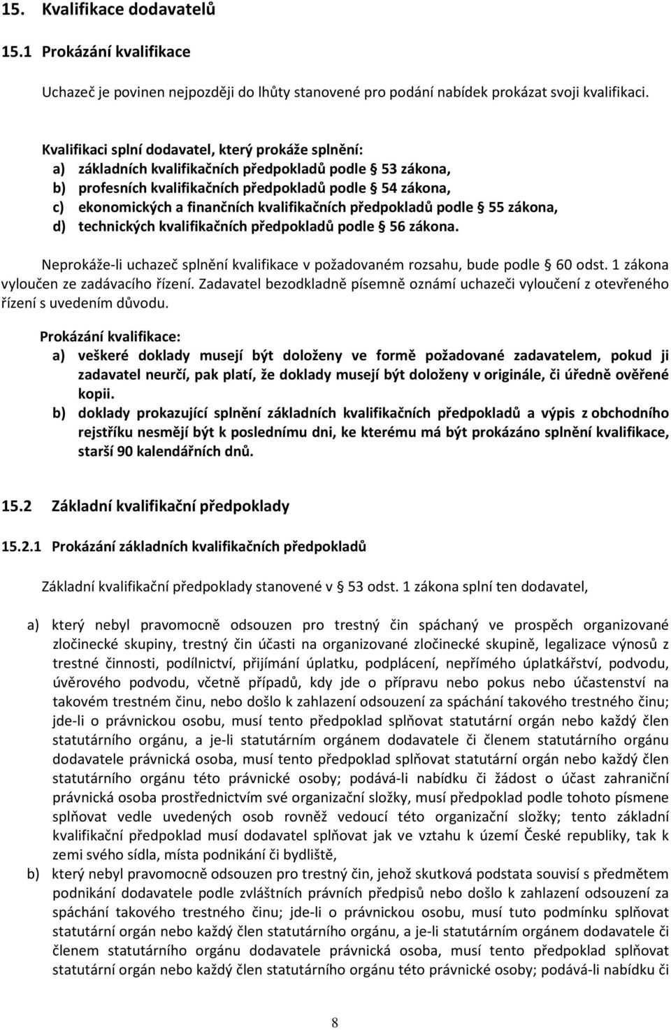 kvalifikačních předpokladů podle 55 zákona, d) technických kvalifikačních předpokladů podle 56 zákona. Neprokáže-li uchazeč splnění kvalifikace v požadovaném rozsahu, bude podle 60 odst.