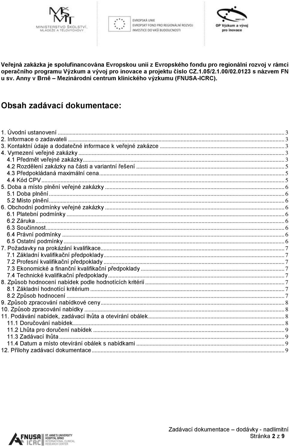 Kontaktní údaje a dodatečné informace k veřejné zakázce... 3 4. Vymezení veřejné zakázky... 3 4.1 Předmět veřejné zakázky... 3 4.2 Rozdělení zakázky na části a variantní řešení... 5 4.