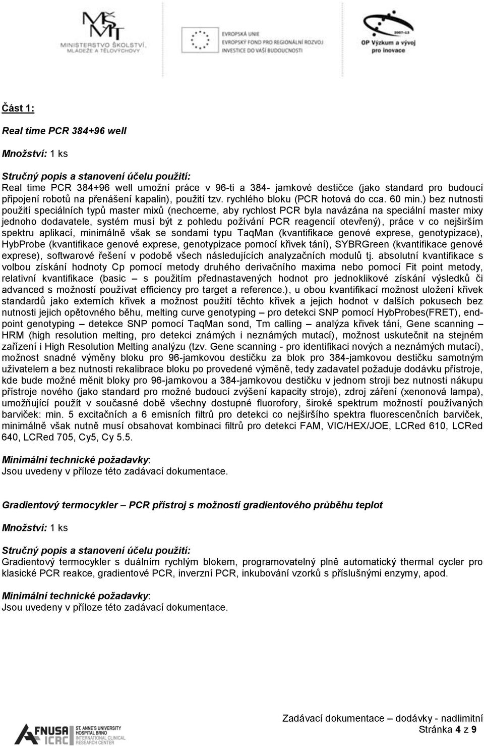 ) bez nutnosti použití speciálních typů master mixů (nechceme, aby rychlost PCR byla navázána na speciální master mixy jednoho dodavatele, systém musí být z pohledu požívání PCR reagencií otevřený),