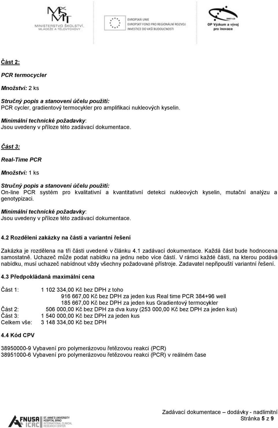 Část 3: Real-Time PCR Množství: 1 ks Stručný popis a stanovení účelu použití: On-line PCR systém pro kvalitativní a kvantitativní detekci nukleových kyselin, mutační analýzu a genotypizaci.  4.