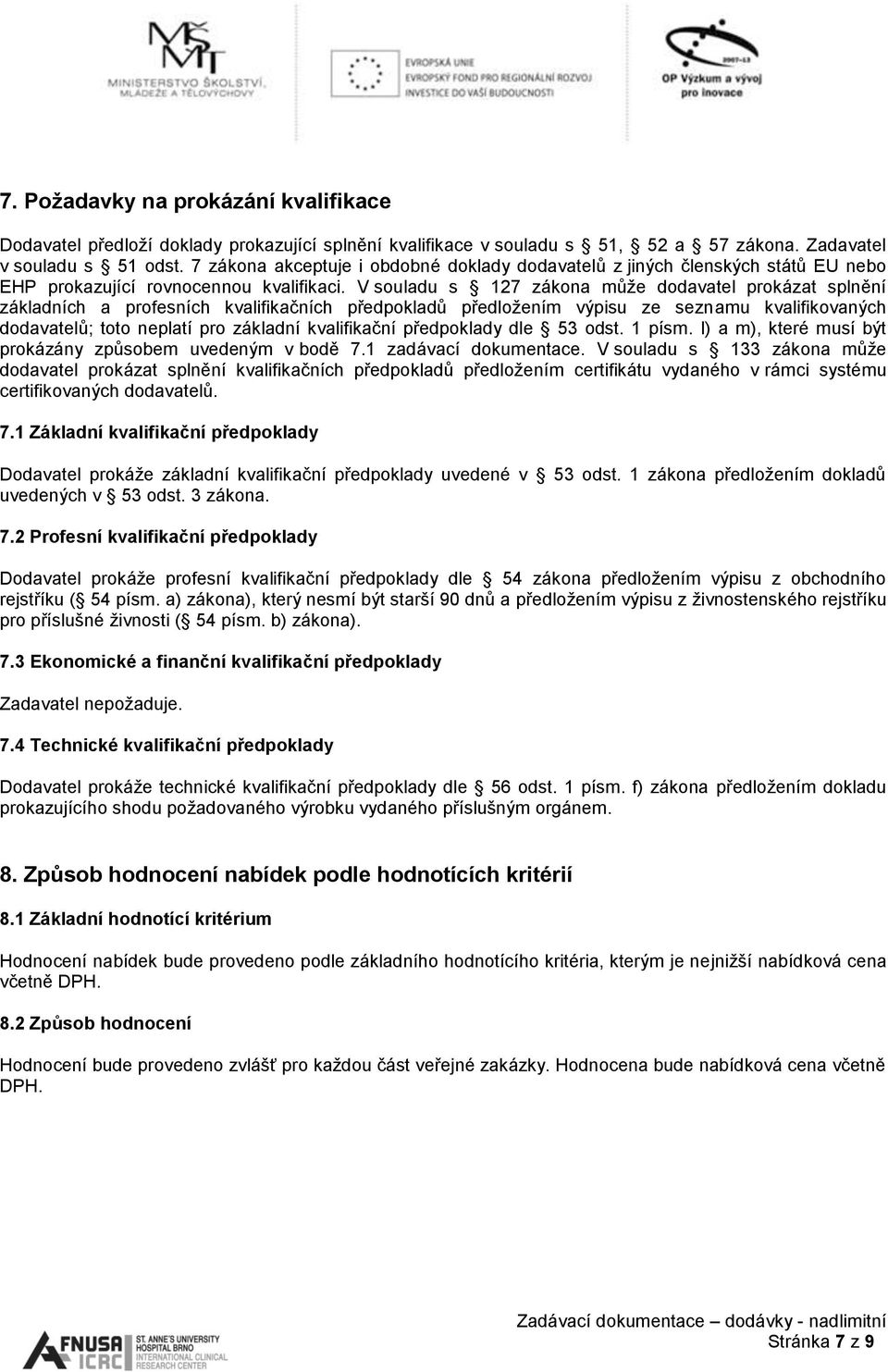 V souladu s 127 zákona může dodavatel prokázat splnění základních a profesních kvalifikačních předpokladů předložením výpisu ze seznamu kvalifikovaných dodavatelů; toto neplatí pro základní