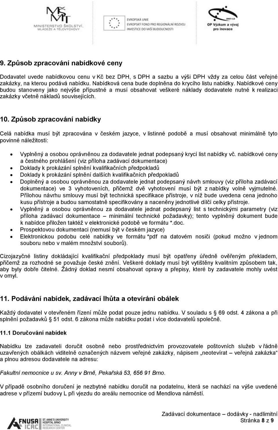 Nabídkové ceny budou stanoveny jako nejvýše přípustné a musí obsahovat veškeré náklady dodavatele nutné k realizaci zakázky včetně nákladů souvisejících. 10.