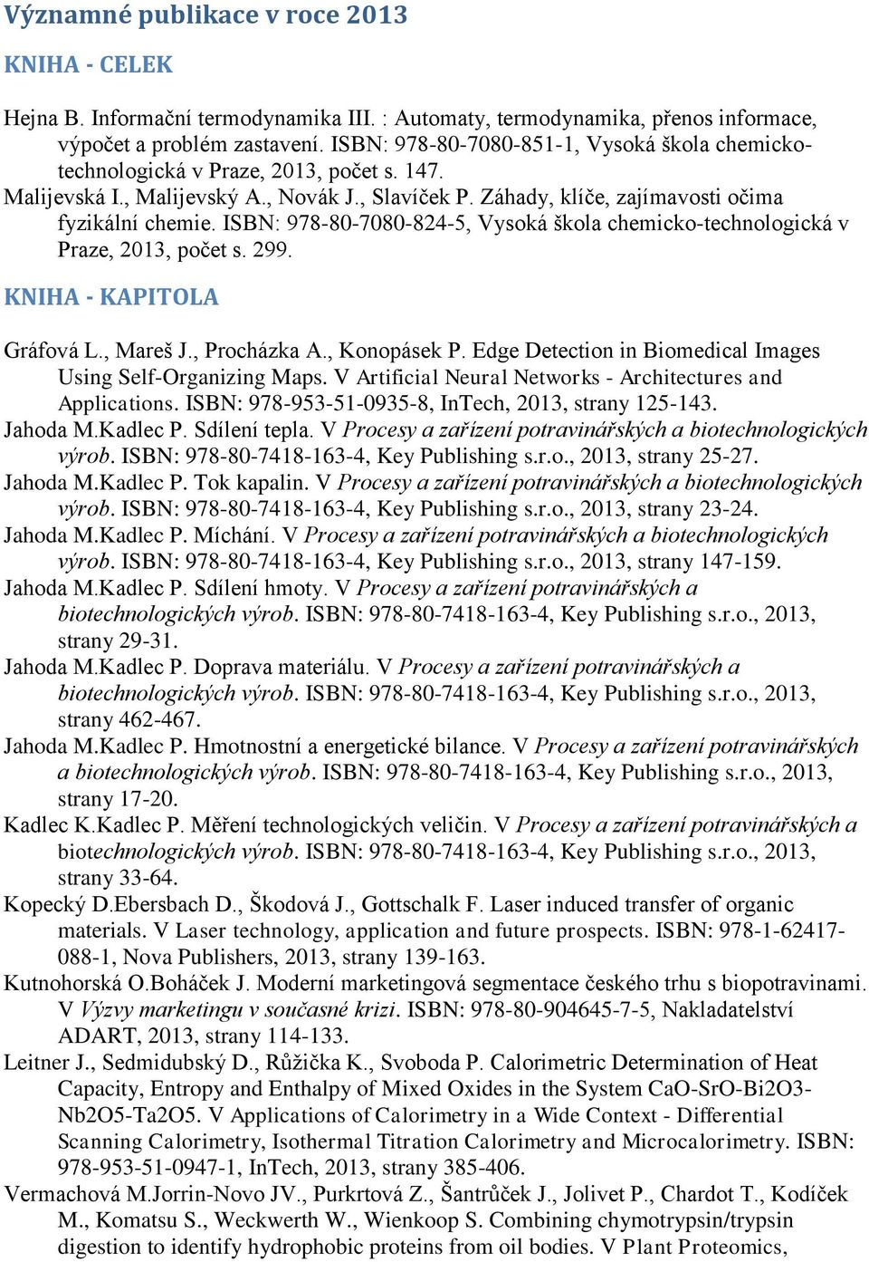 ISBN: 978-80-7080-824-5, Vysoká škola chemicko-technologická v Praze, 2013, počet s. 299. KNIHA - KAPITOLA Gráfová L., Mareš J., Procházka A., Konopásek P.