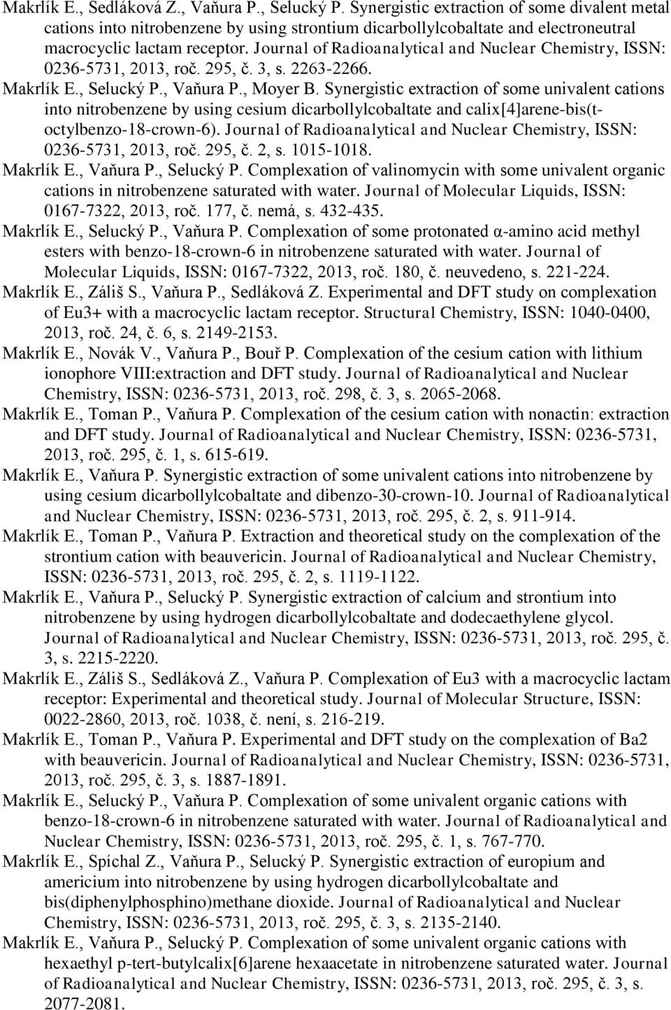 Journal of Radioanalytical and Nuclear Chemistry, ISSN: 0236-5731, 2013, roč. 295, č. 3, s. 2263-2266. Makrlík E., Selucký P., Vaňura P., Moyer B.