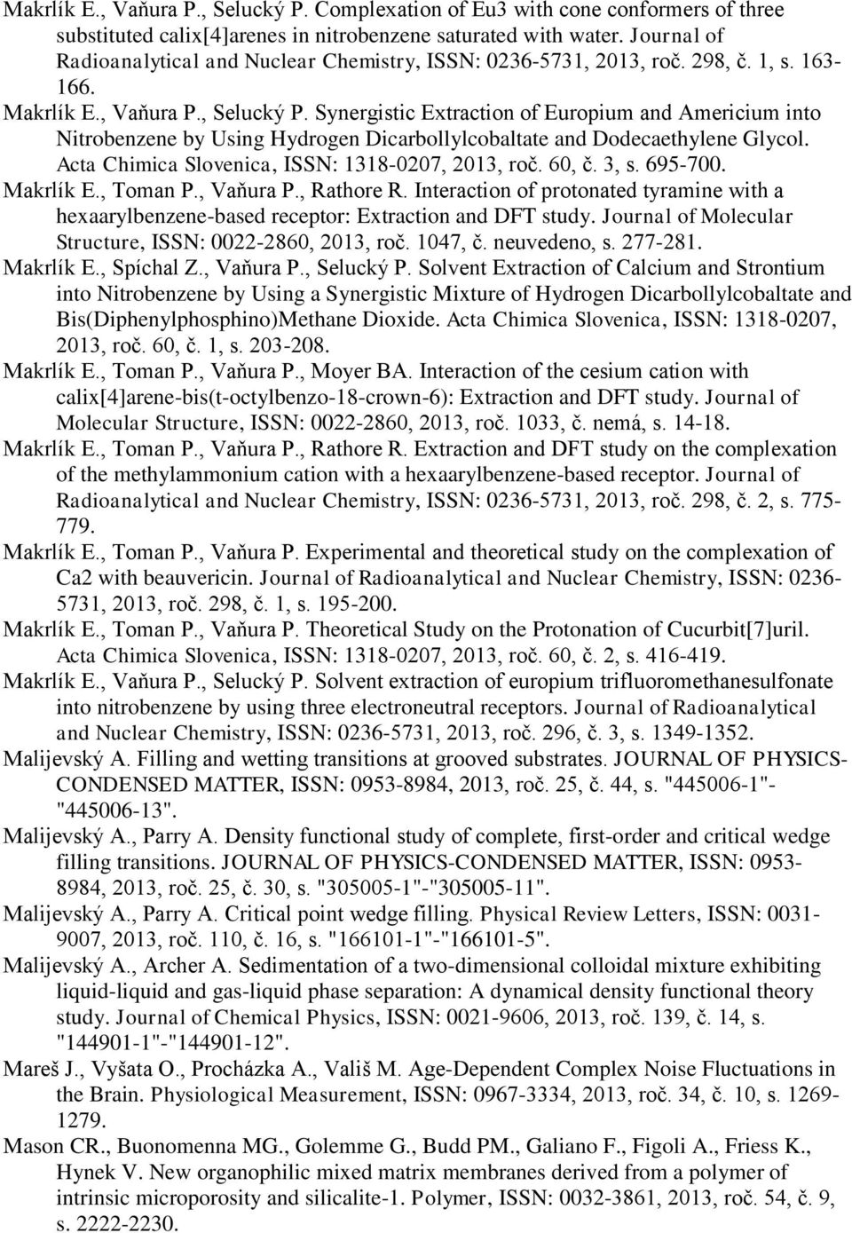 Synergistic Extraction of Europium and Americium into Nitrobenzene by Using Hydrogen Dicarbollylcobaltate and Dodecaethylene Glycol. Acta Chimica Slovenica, ISSN: 1318-0207, 2013, roč. 60, č. 3, s.