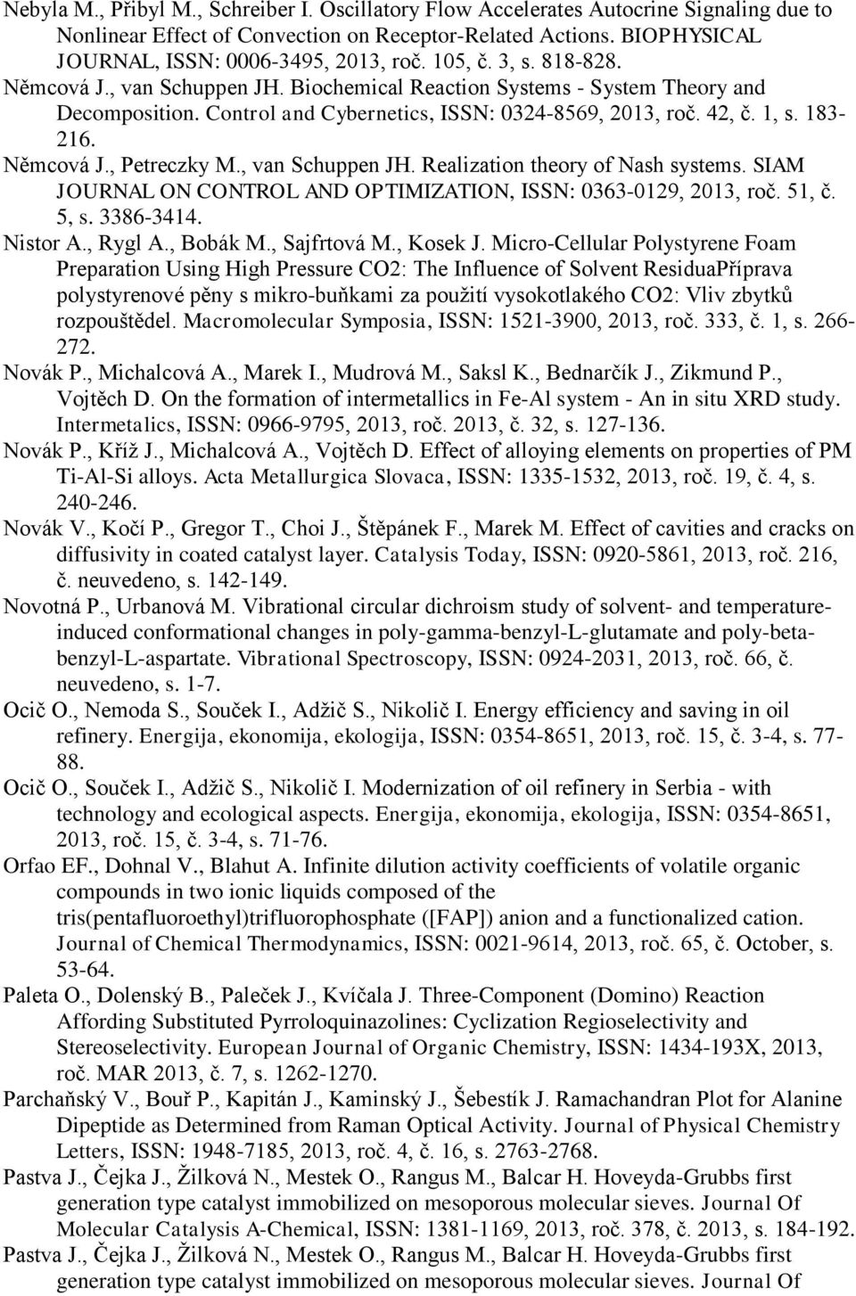 Němcová J., Petreczky M., van Schuppen JH. Realization theory of Nash systems. SIAM JOURNAL ON CONTROL AND OPTIMIZATION, ISSN: 0363-0129, 2013, roč. 51, č. 5, s. 3386-3414. Nistor A., Rygl A.