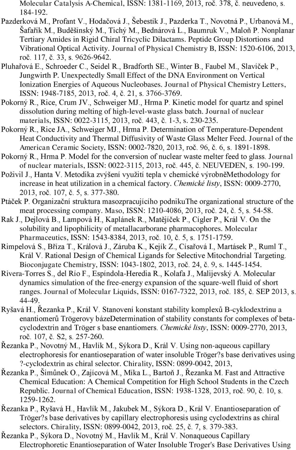 Journal of Physical Chemistry B, ISSN: 1520-6106, 2013, roč. 117, č. 33, s. 9626-9642. Pluhařová E., Schroeder C., Seidel R., Bradforth SE., Winter B., Faubel M., Slavíček P., Jungwirth P.