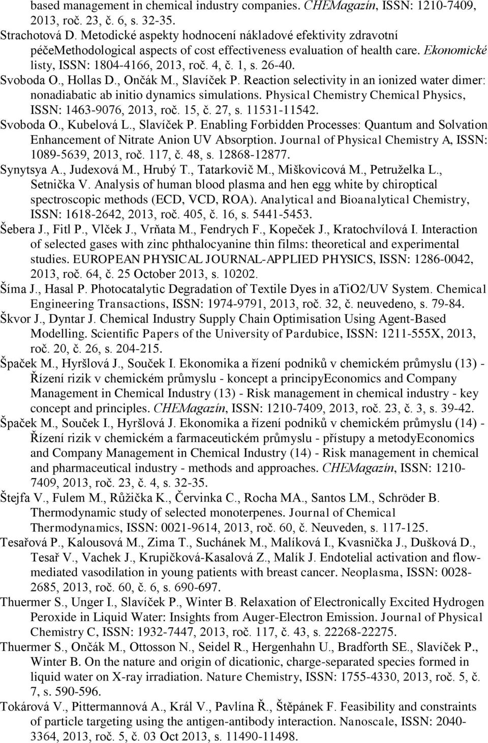 Svoboda O., Hollas D., Ončák M., Slavíček P. Reaction selectivity in an ionized water dimer: nonadiabatic ab initio dynamics simulations.