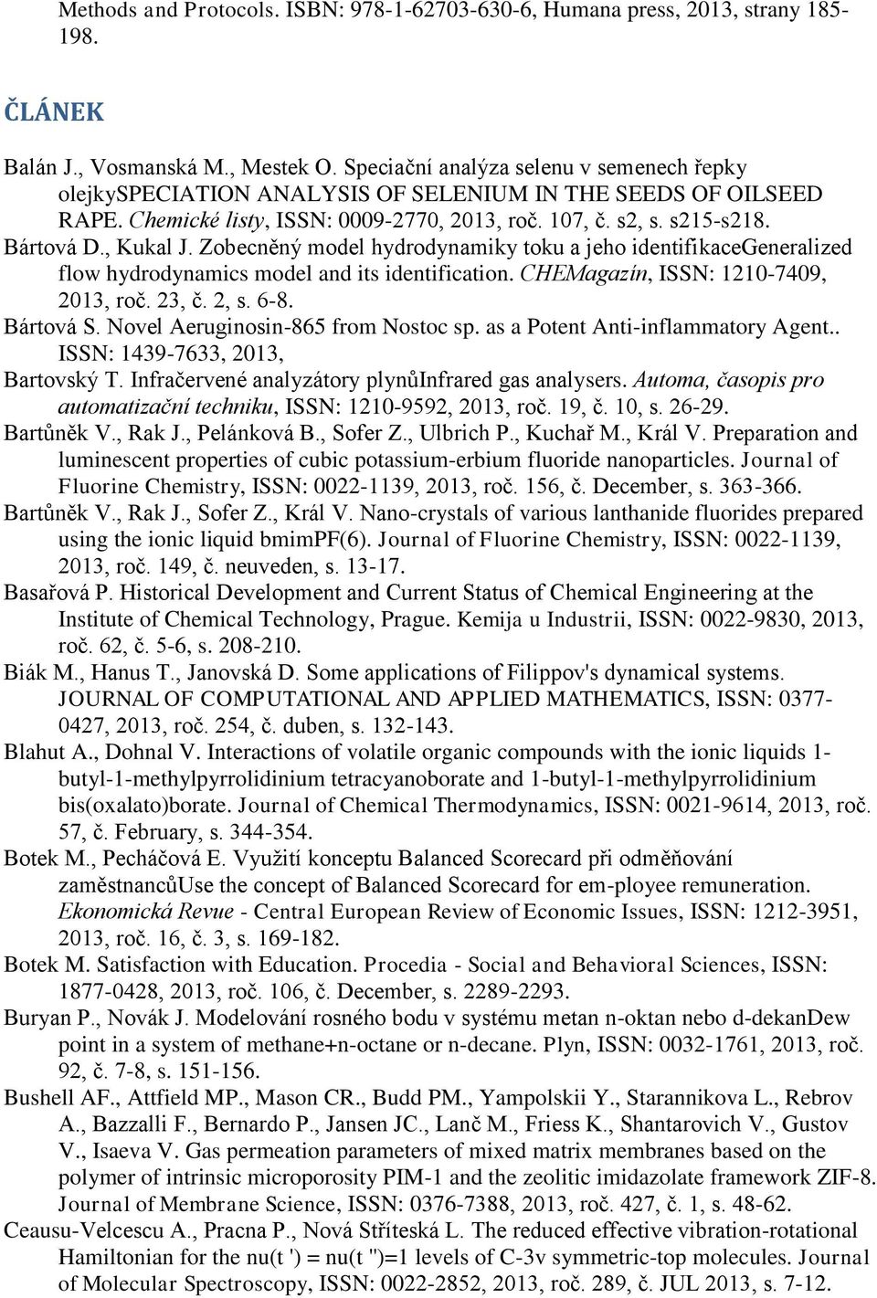 Zobecněný model hydrodynamiky toku a jeho identifikacegeneralized flow hydrodynamics model and its identification. CHEMagazín, ISSN: 1210-7409, 2013, roč. 23, č. 2, s. 6-8. Bártová S.