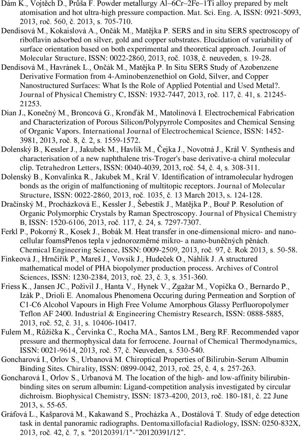 Elucidation of variability of surface orientation based on both experimental and theoretical approach. Journal of Molecular Structure, ISSN: 0022-2860, 2013, roč. 1038, č. neuveden, s. 19-28.