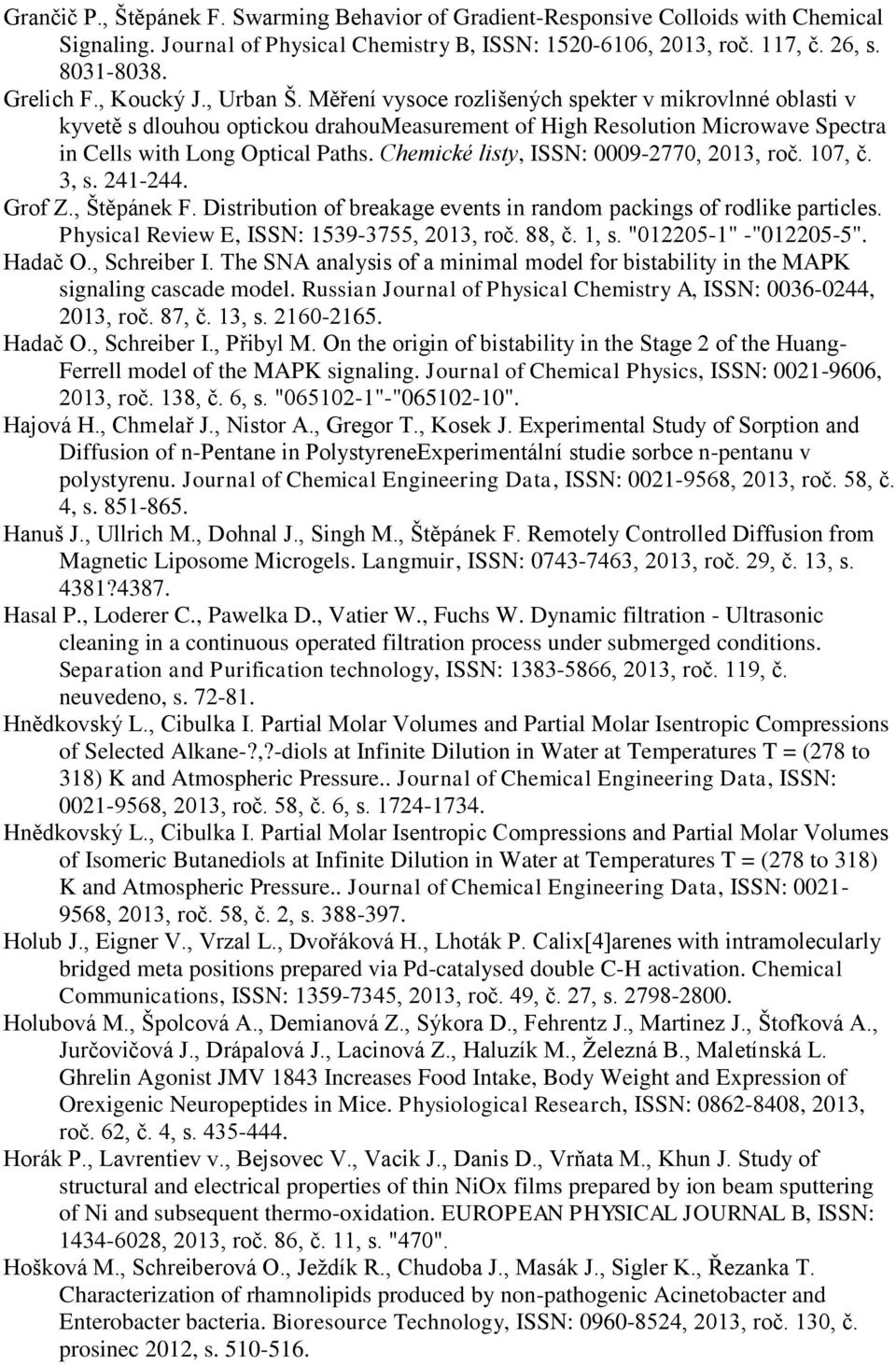 Chemické listy, ISSN: 0009-2770, 2013, roč. 107, č. 3, s. 241-244. Grof Z., Štěpánek F. Distribution of breakage events in random packings of rodlike particles.