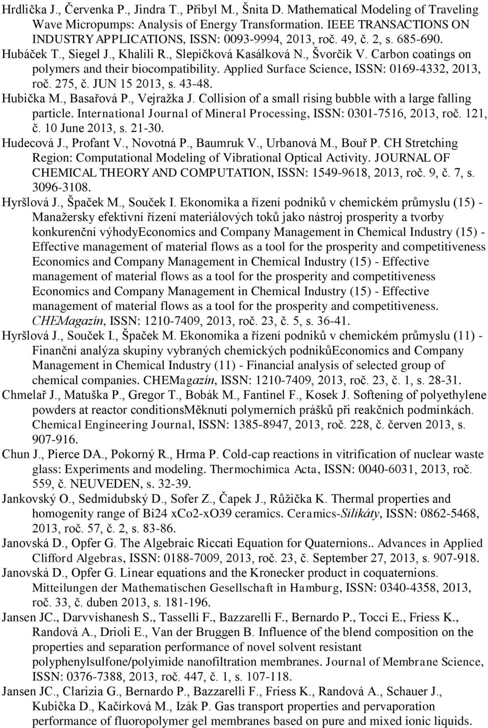 Carbon coatings on polymers and their biocompatibility. Applied Surface Science, ISSN: 0169-4332, 2013, roč. 275, č. JUN 15 2013, s. 43-48. Hubička M., Basařová P., Vejražka J.