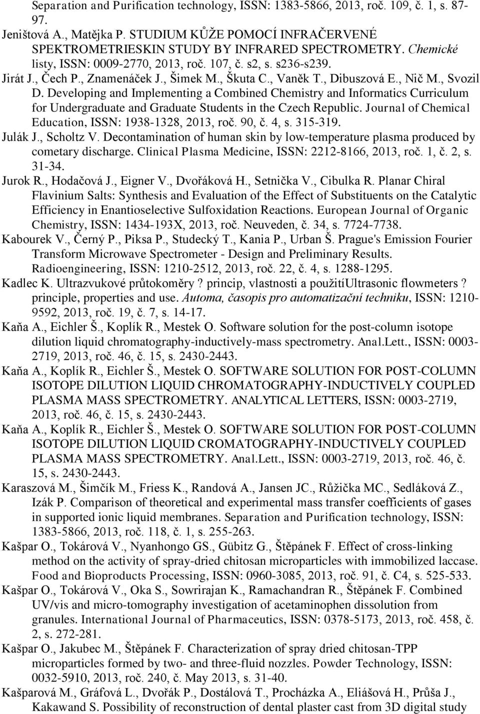 Developing and Implementing a Combined Chemistry and Informatics Curriculum for Undergraduate and Graduate Students in the Czech Republic. Journal of Chemical Education, ISSN: 1938-1328, 2013, roč.