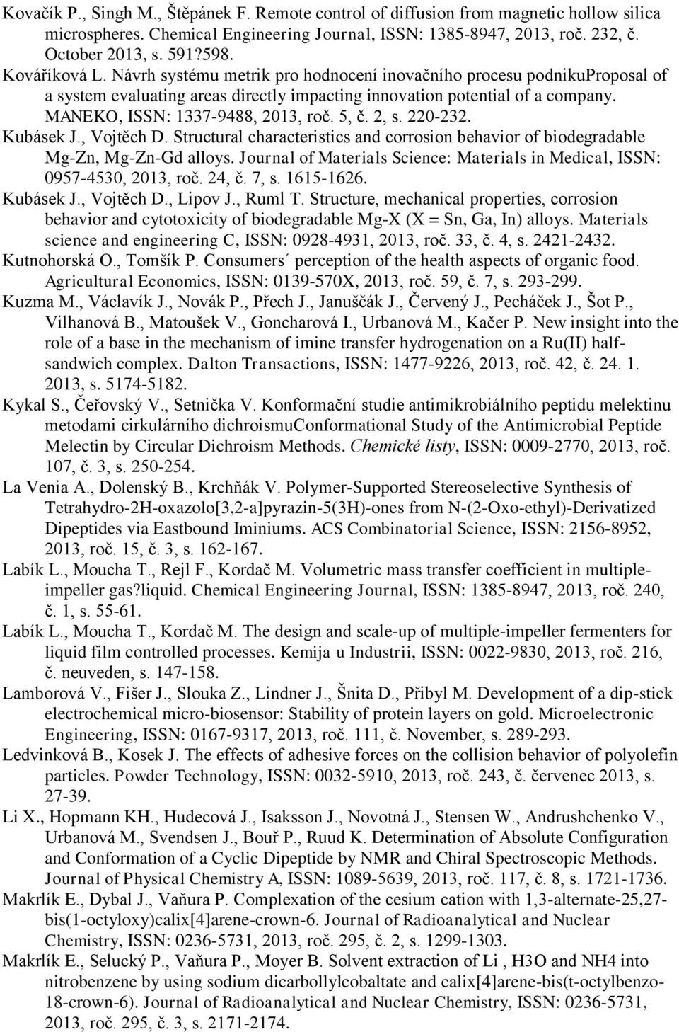 MANEKO, ISSN: 1337-9488, 2013, roč. 5, č. 2, s. 220-232. Kubásek J., Vojtěch D. Structural characteristics and corrosion behavior of biodegradable Mg-Zn, Mg-Zn-Gd alloys.