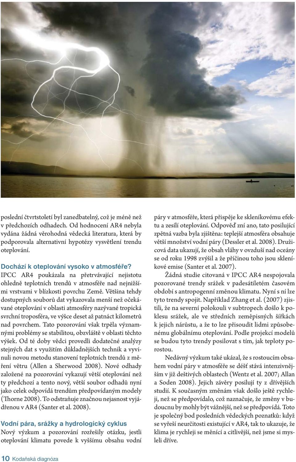 IPCC AR4 poukázala na přetrvávající nejistotu ohledně teplotních trendů v atmosféře nad nejnižšími vrstvami v blízkosti povrchu Země.