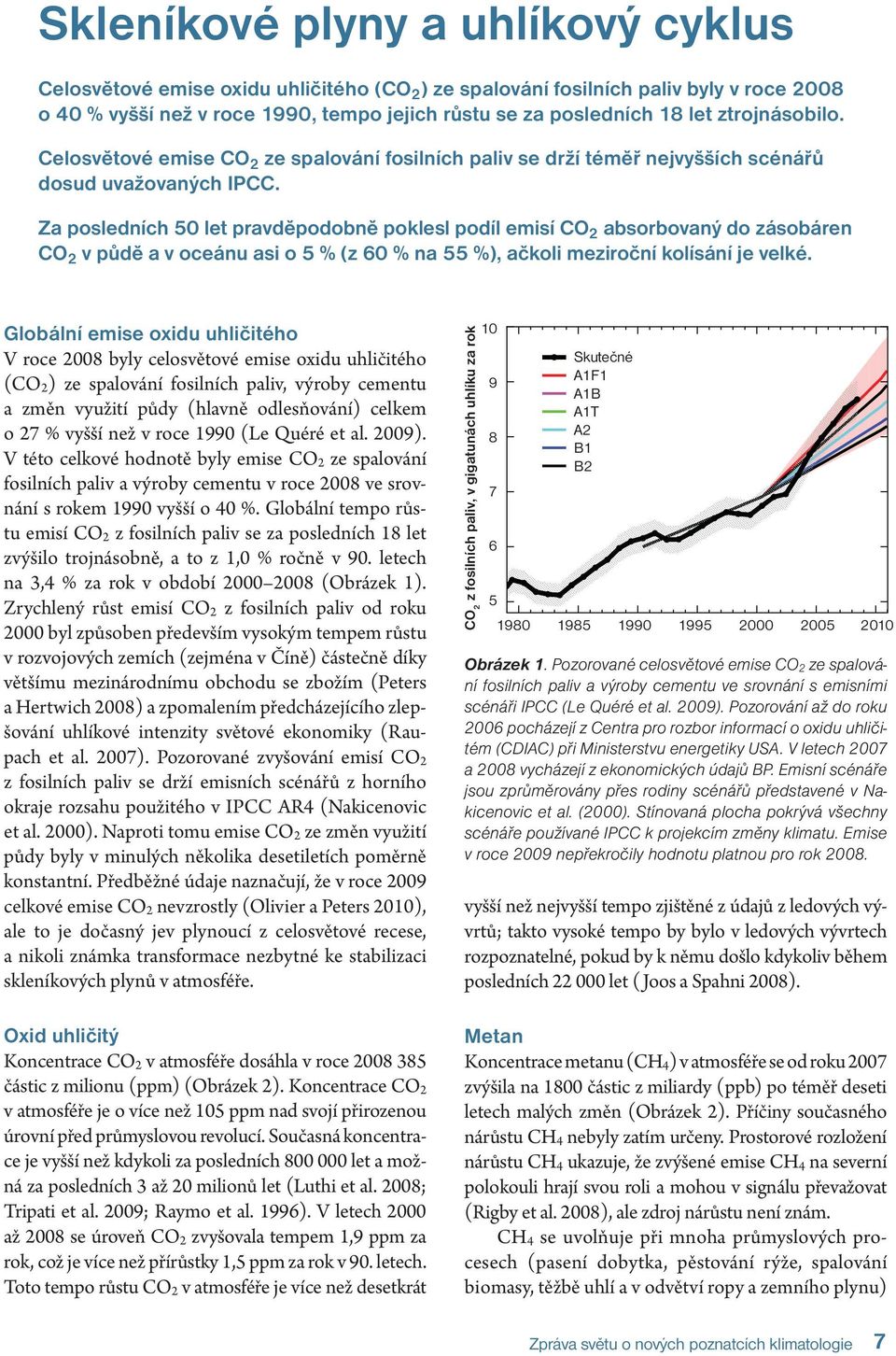 Za posledních 50 let pravděpodobně poklesl podíl emisí CO 2 absorbovaný do zásobáren CO 2 v půdě a v oce ánu asi o 5 % (z 60 % na 55 %), ačkoli meziroční kolísání je velké.