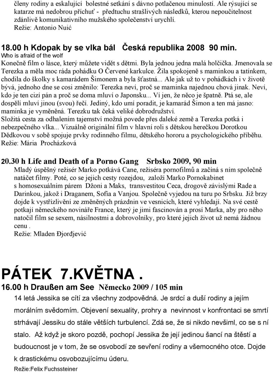 00 h Kdopak by se vlka bál Česká republika 2008 90 min. Who is afraid of the wolf Konečně film o lásce, který můžete vidět s dětmi. Byla jednou jedna malá holčička.