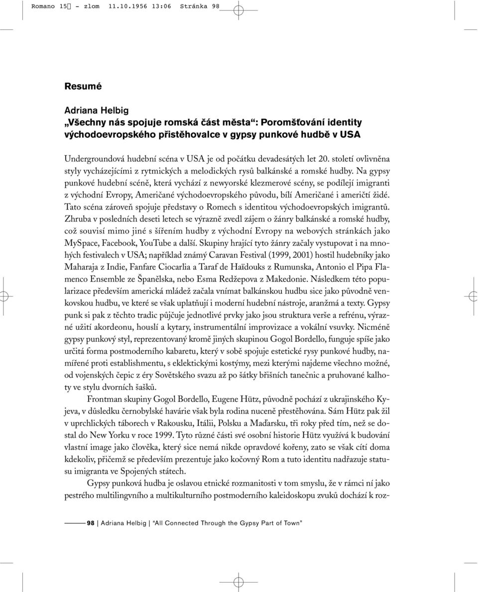 USA je od počátku devadesátých let 20. století ovlivněna styly vycházejícími z rytmických a melodických rysů balkánské a romské hudby.