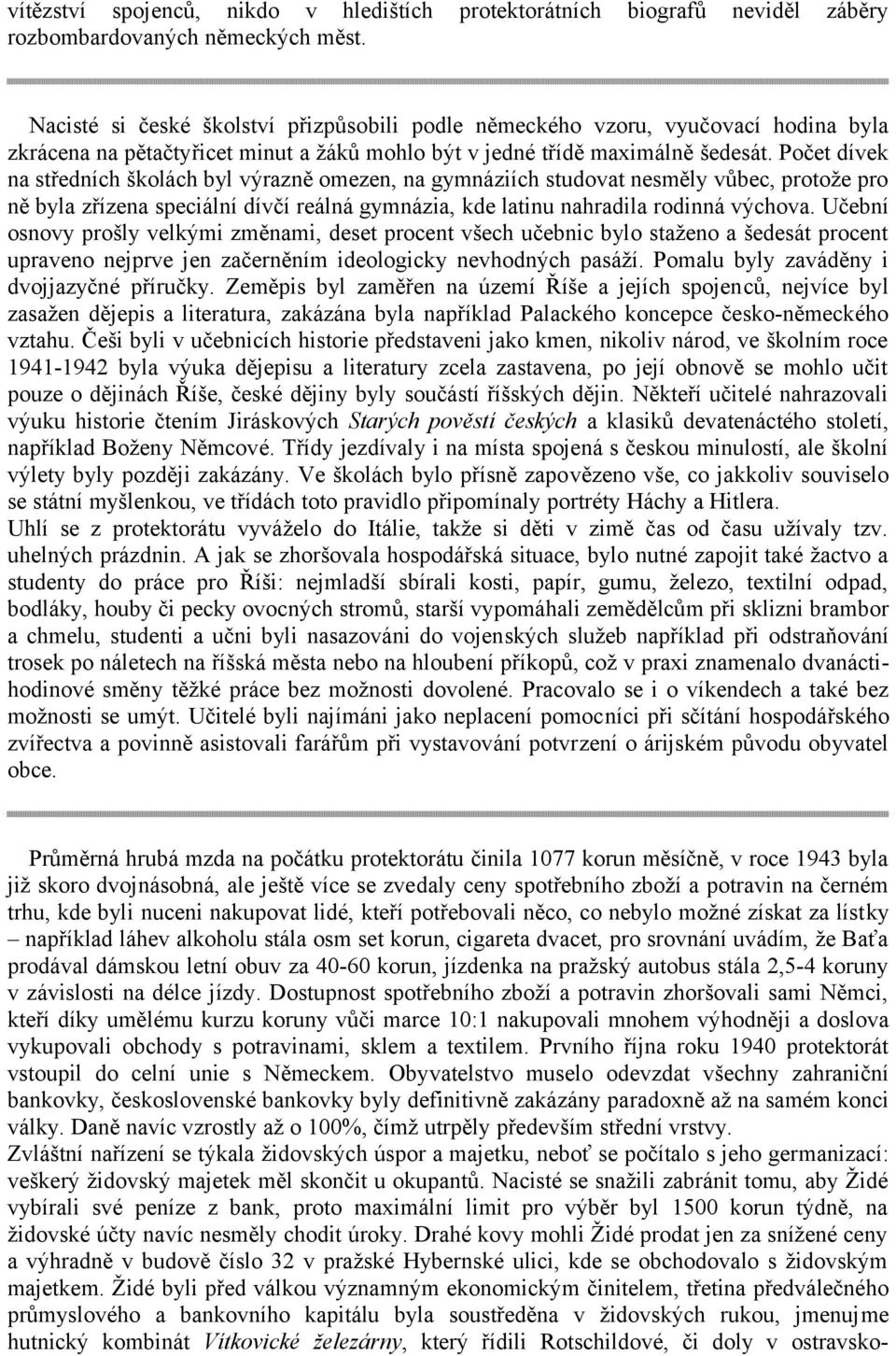 Počet dívek na středních školách byl výrazně omezen, na gymnáziích studovat nesměly vůbec, protože pro ně byla zřízena speciální dívčí reálná gymnázia, kde latinu nahradila rodinná výchova.