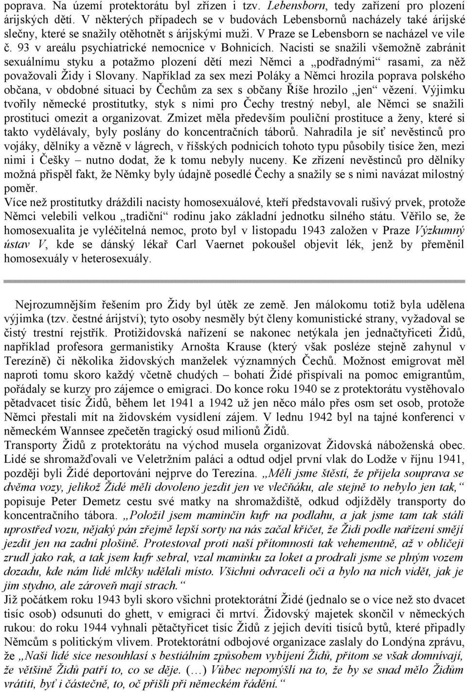 93 v areálu psychiatrické nemocnice v Bohnicích. Nacisti se snažili všemožně zabránit sexuálnímu styku a potažmo plození dětí mezi Němci a podřadnými rasami, za něž považovali Židy i Slovany.