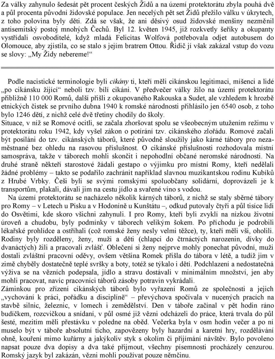 květen 1945, již rozkvetly šeříky a okupanty vystřídali osvoboditelé, když mladá Felicitas Wolfová potřebovala odjet autobusem do Olomouce, aby zjistila, co se stalo s jejím bratrem Ottou.