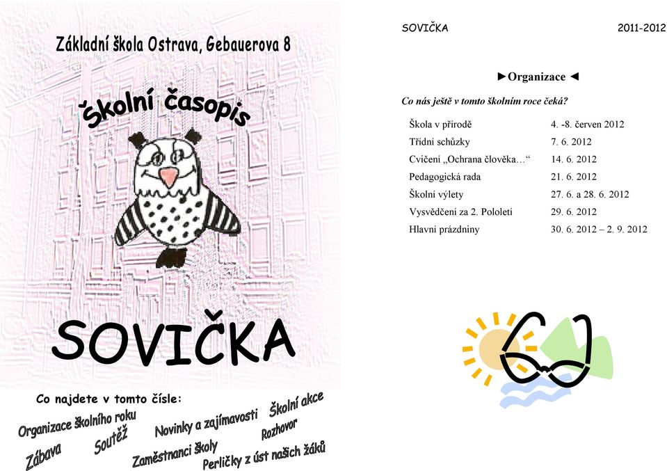 6. 2012 Školní výlety 27. 6. a 28. 6. 2012 Vysvědčení za 2. Pololetí 29. 6. 2012 Hlavní prázdniny 30.