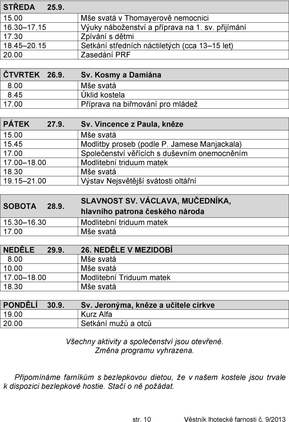 Jamese Manjackala) 17.00 Společenství věřících s duševním onemocněním 17.00 18.00 Modlitební triduum matek 19.15 21.00 Výstav Nejsvětější svátosti oltářní SOBOTA 28.9. SLAVNOST SV.