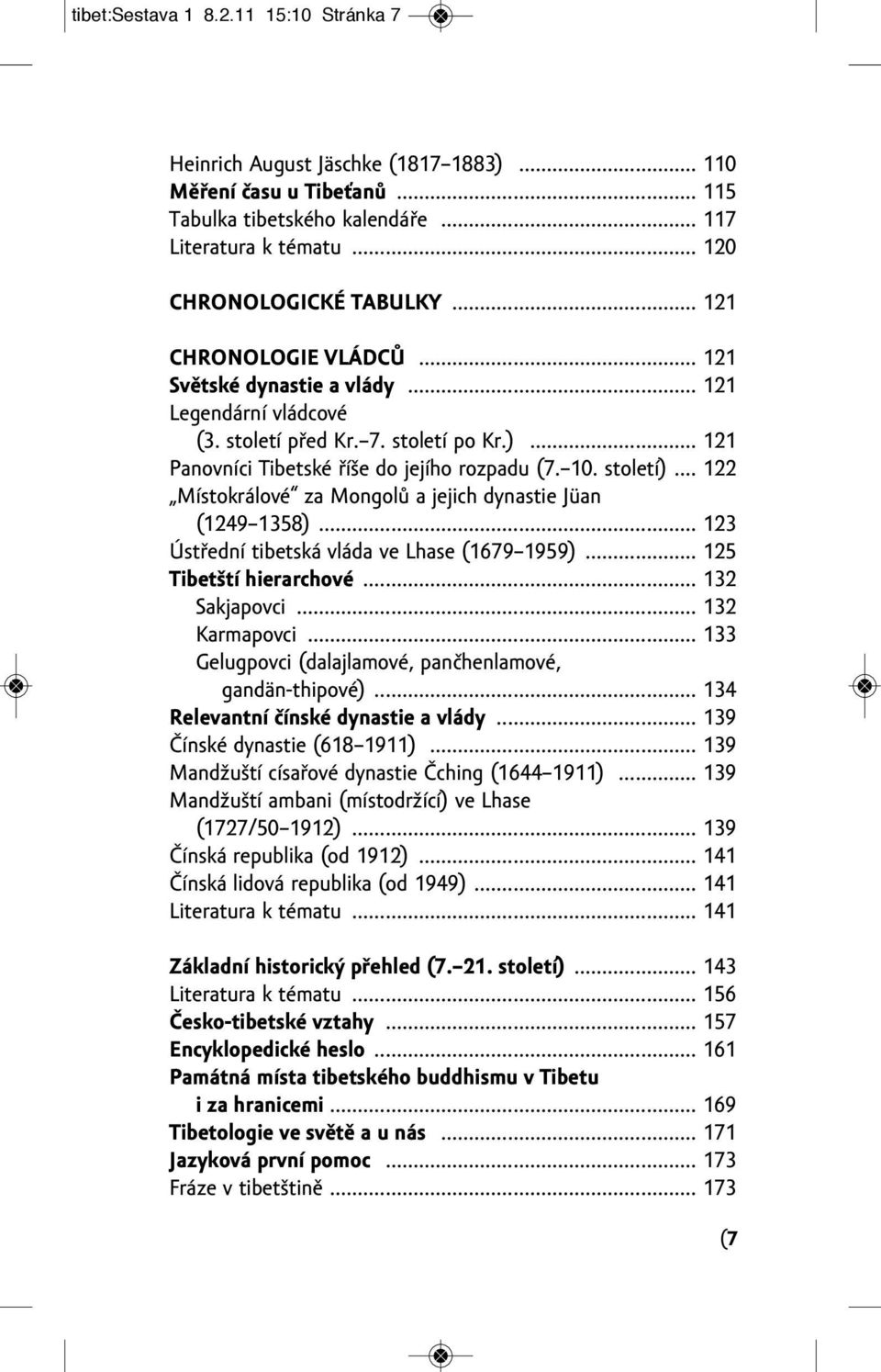 .. 122 Místokrálové za Mongolů a jejich dynastie Jüan (1249 1358)... 123 Ústřední tibetská vláda ve Lhase (1679 1959)... 125 Tibetští hierarchové... 132 Sakjapovci... 132 Karmapovci.