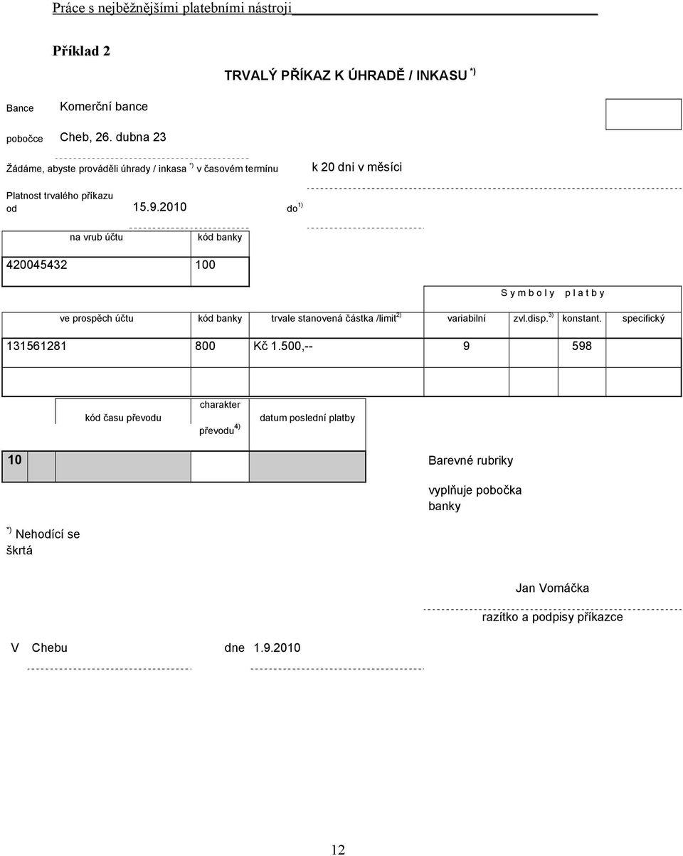 2010 do 1) na vrub účtu kód banky 420045432 100 S y m b o l y p l a t b y ve prospěch účtu kód banky trvale stanovená částka /limit 2) variabilní zvl.