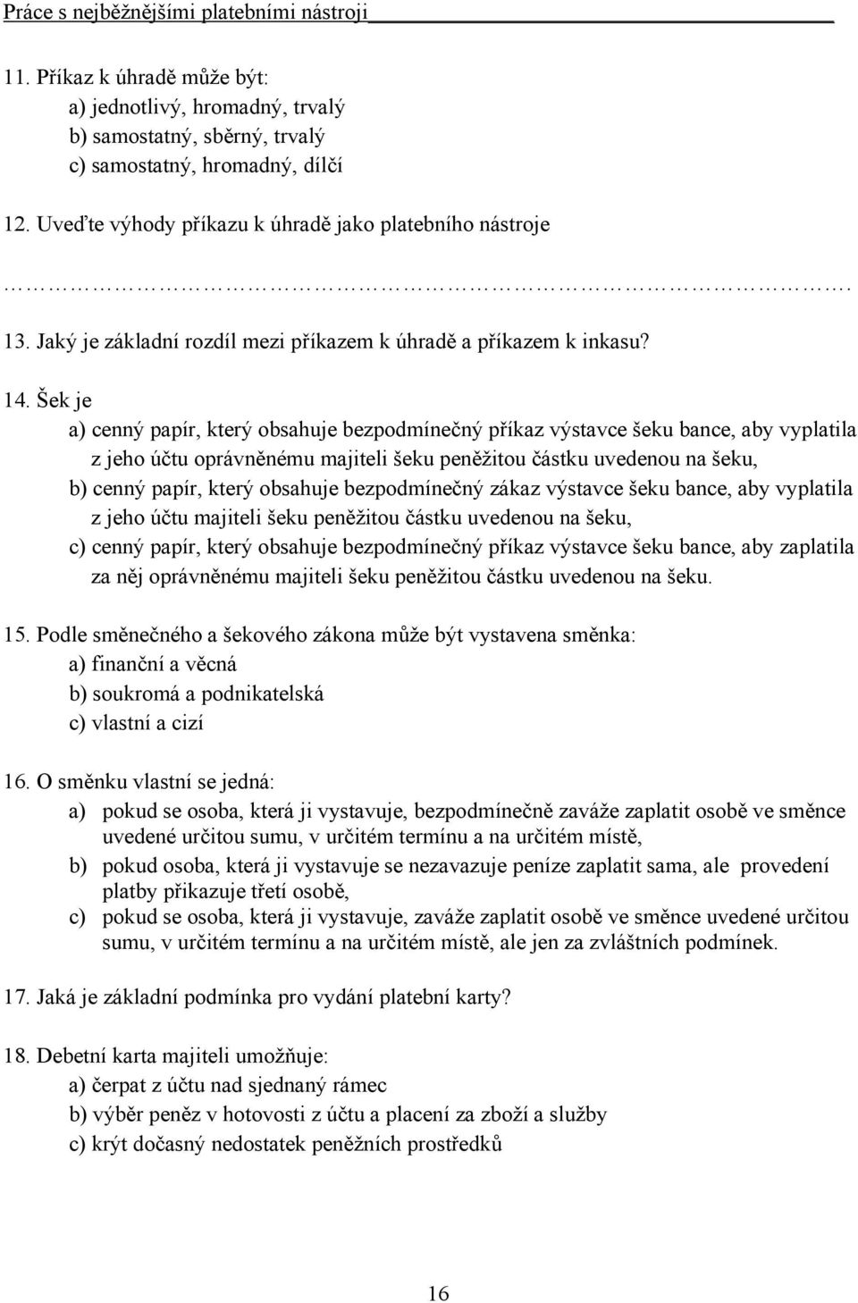 Šek je a) cenný papír, který obsahuje bezpodmínečný příkaz výstavce šeku bance, aby vyplatila z jeho účtu oprávněnému majiteli šeku peněžitou částku uvedenou na šeku, b) cenný papír, který obsahuje