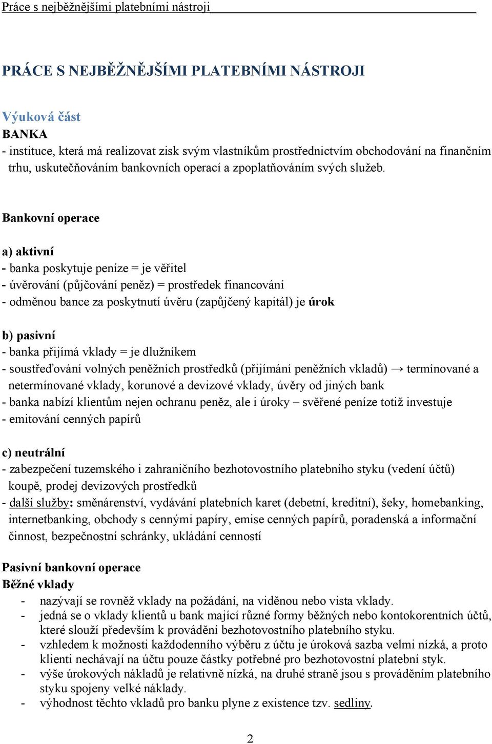 Bankovní operace a) aktivní - banka poskytuje peníze = je věřitel - úvěrování (půjčování peněz) = prostředek financování - odměnou bance za poskytnutí úvěru (zapůjčený kapitál) je úrok b) pasivní -