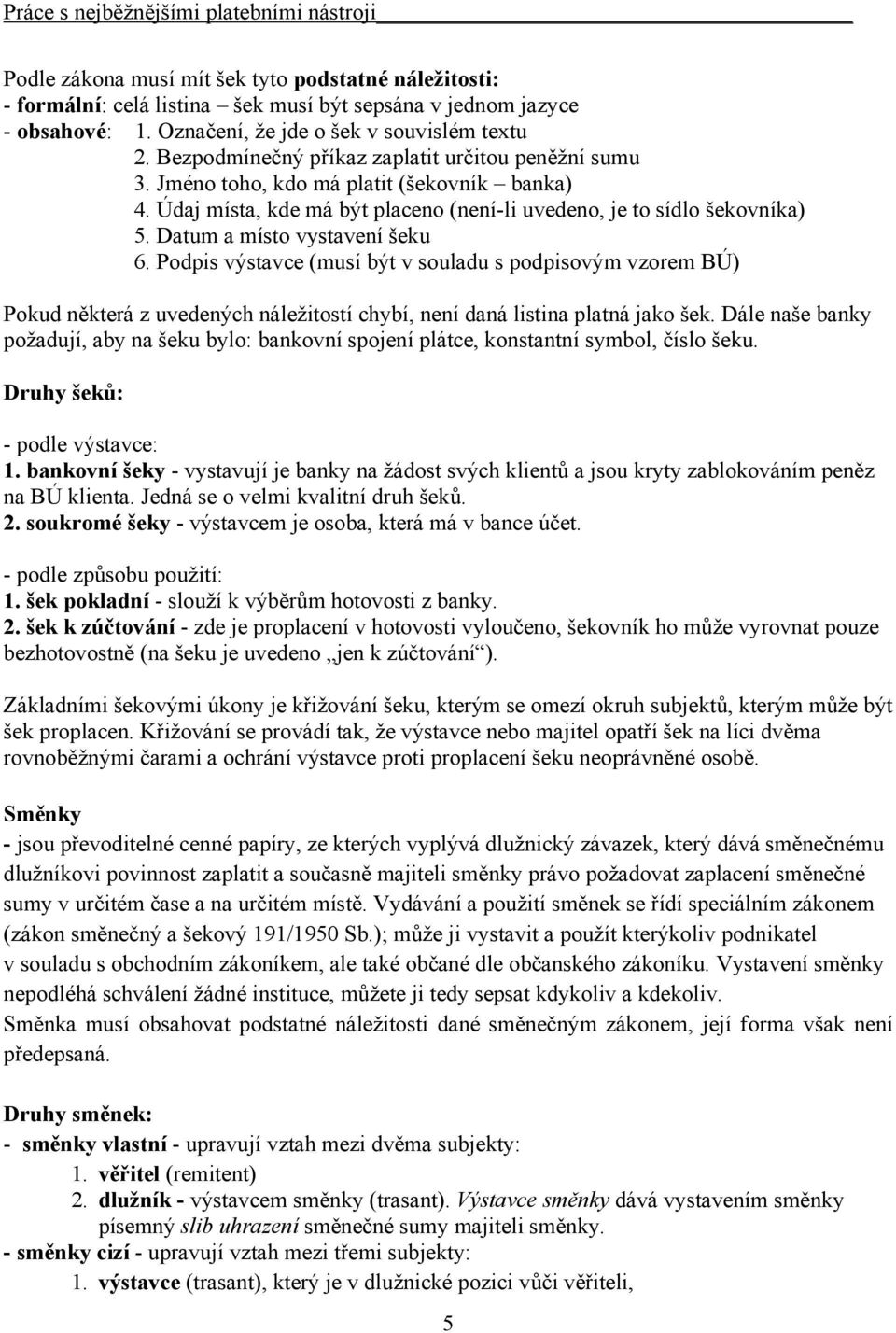 Datum a místo vystavení šeku 6. Podpis výstavce (musí být v souladu s podpisovým vzorem BÚ) Pokud některá z uvedených náležitostí chybí, není daná listina platná jako šek.