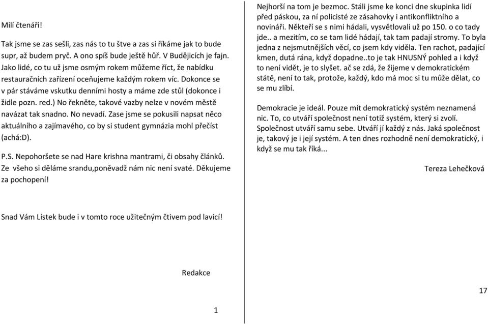 red.) No řekněte, takové vazby nelze v novém městě navázat tak snadno. No nevadí. Zase jsme se pokusili napsat něco aktuálního a zajímavého, co by si student gymnázia mohl přečíst (achá:d). P.S.