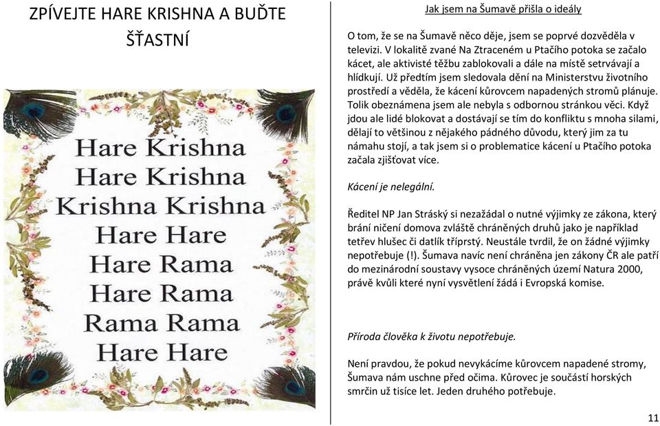 Už předtím jsem sledovala dění na Ministerstvu životního prostředí a věděla, že kácení kůrovcem napadených stromů plánuje. Tolik obeznámena jsem ale nebyla s odbornou stránkou věci.