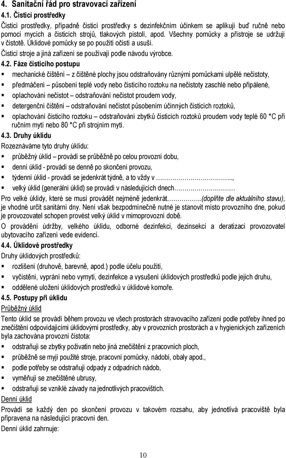 Všechny pomůcky a přístroje se udržují v čistotě. Úklidové pomůcky se po použití očistí a usuší. Čisticí stroje a jiná zařízení se používají podle návodu výrobce. 4.2.