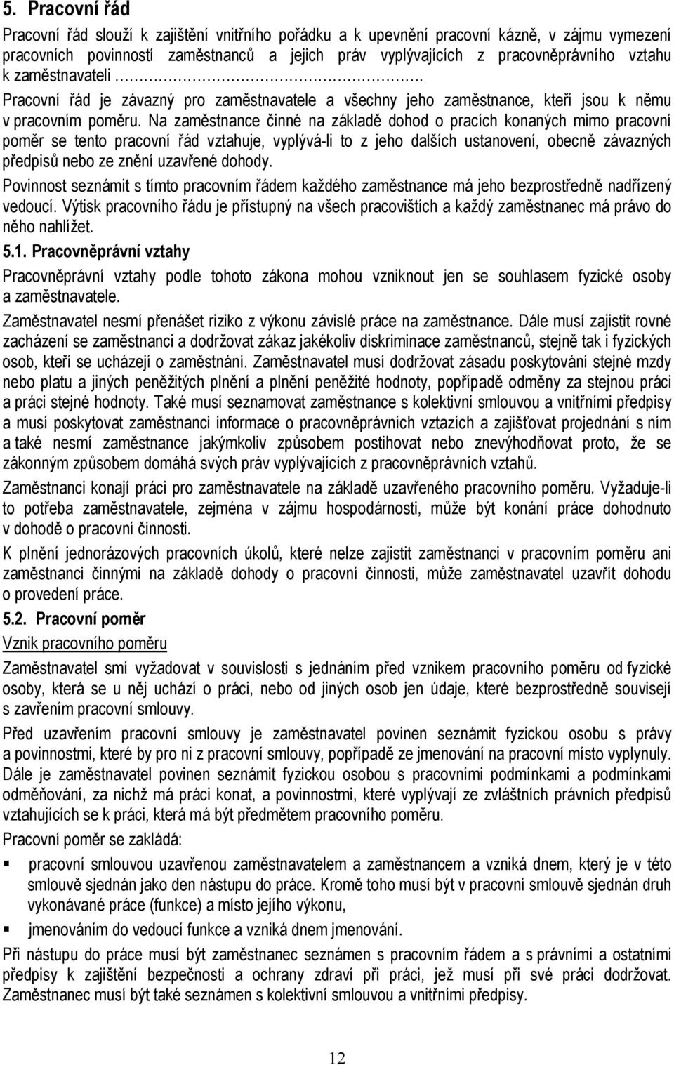 Na zaměstnance činné na základě dohod o pracích konaných mimo pracovní poměr se tento pracovní řád vztahuje, vyplývá-li to z jeho dalších ustanovení, obecně závazných předpisů nebo ze znění uzavřené