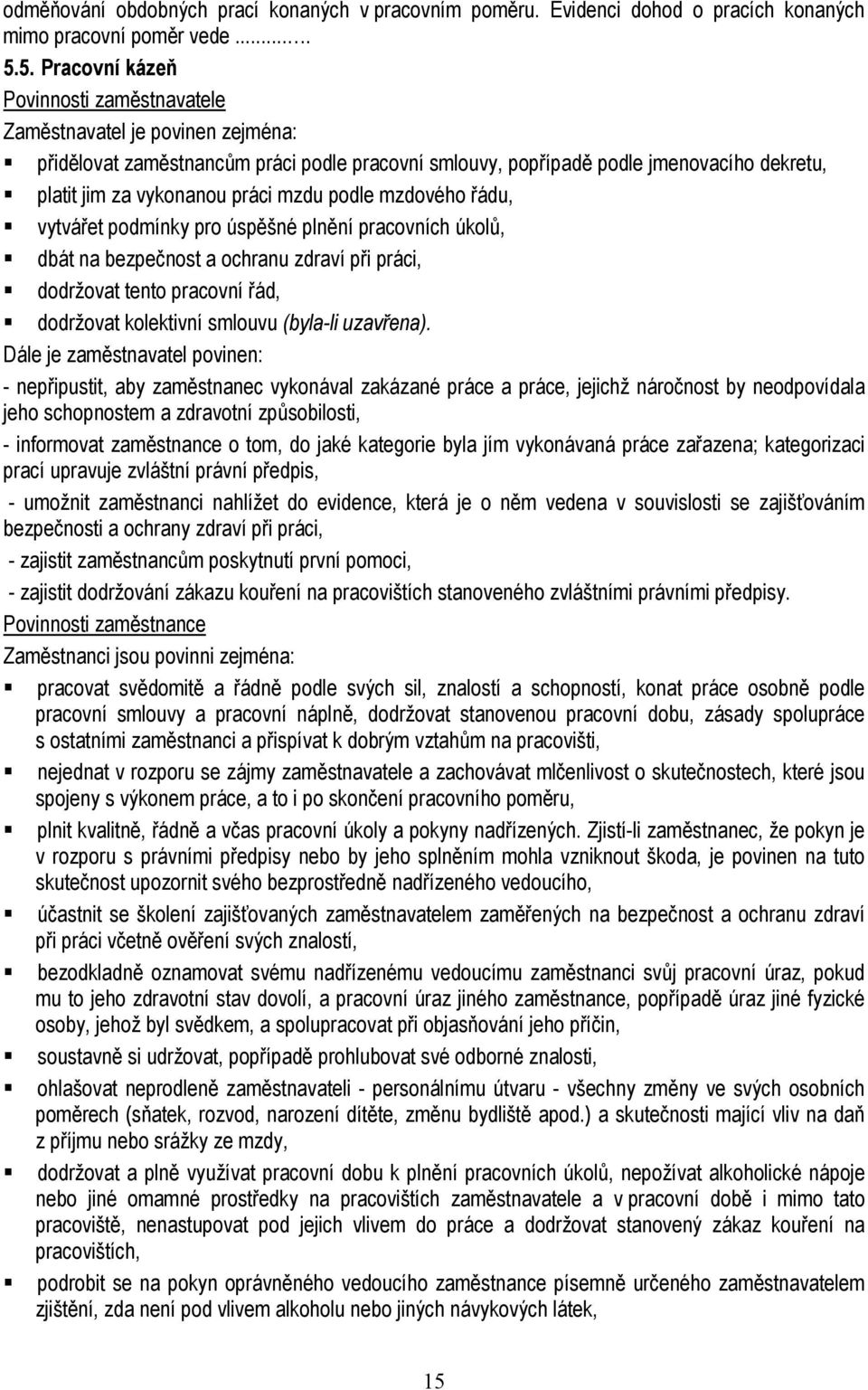 mzdu podle mzdového řádu, vytvářet podmínky pro úspěšné plnění pracovních úkolů, dbát na bezpečnost a ochranu zdraví při práci, dodržovat tento pracovní řád, dodržovat kolektivní smlouvu (byla-li