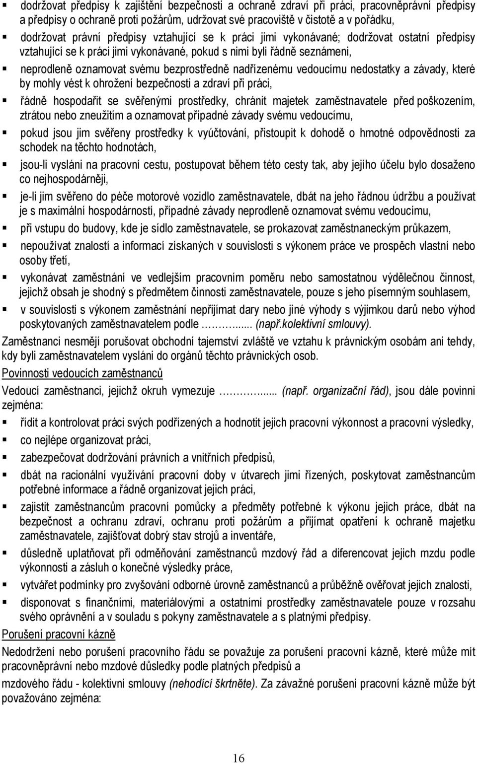 nadřízenému vedoucímu nedostatky a závady, které by mohly vést k ohrožení bezpečnosti a zdraví při práci, řádně hospodařit se svěřenými prostředky, chránit majetek zaměstnavatele před poškozením,