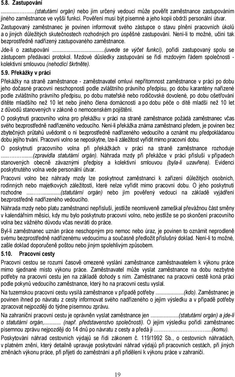 Zastupovaný zaměstnanec je povinen informovat svého zástupce o stavu plnění pracovních úkolů a o jiných důležitých skutečnostech rozhodných pro úspěšné zastupování.