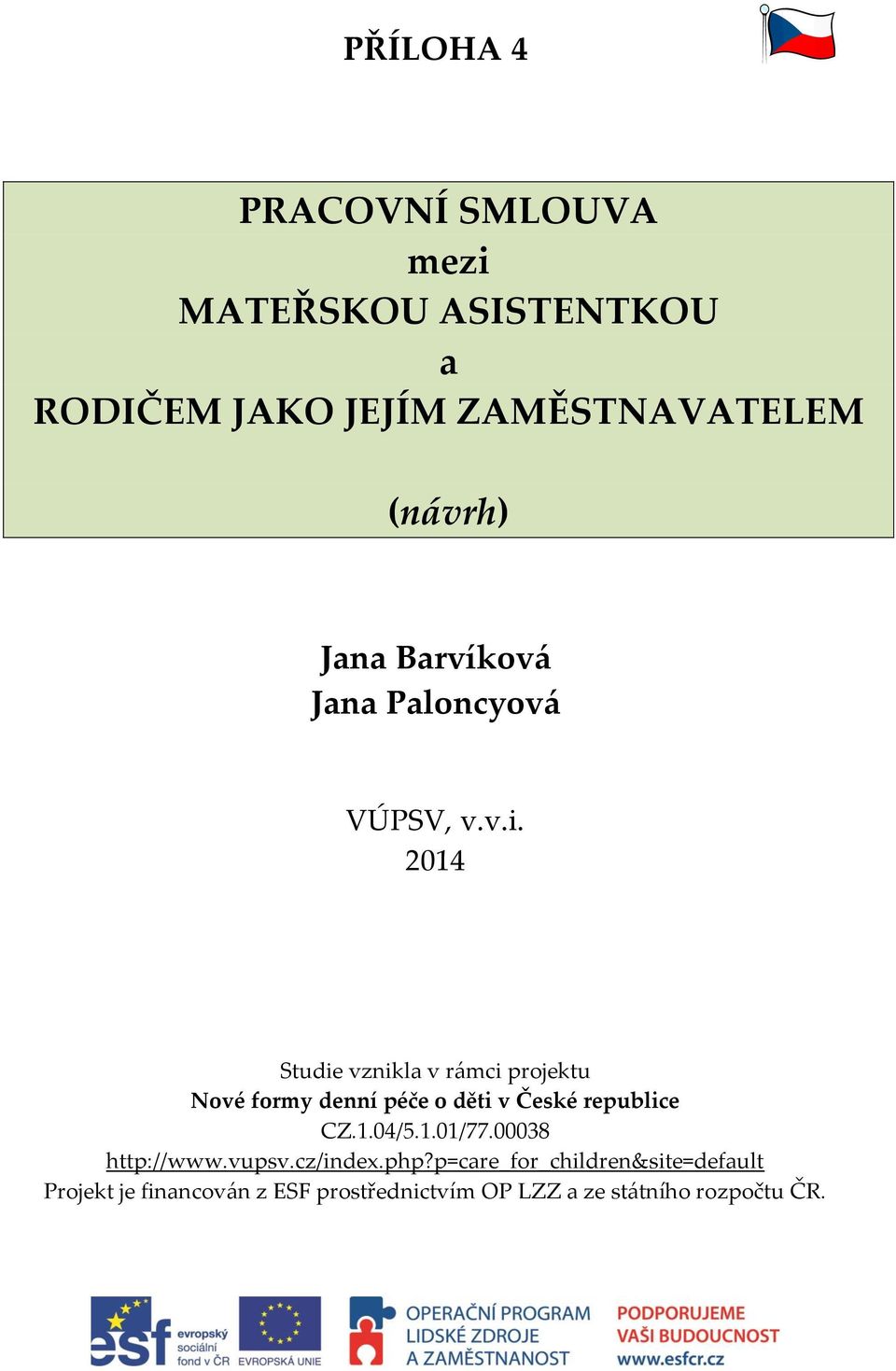 2014 Studie vznikla v rámci projektu Nové formy denní péče o děti v České republice CZ.1.04/5.1.01/77.