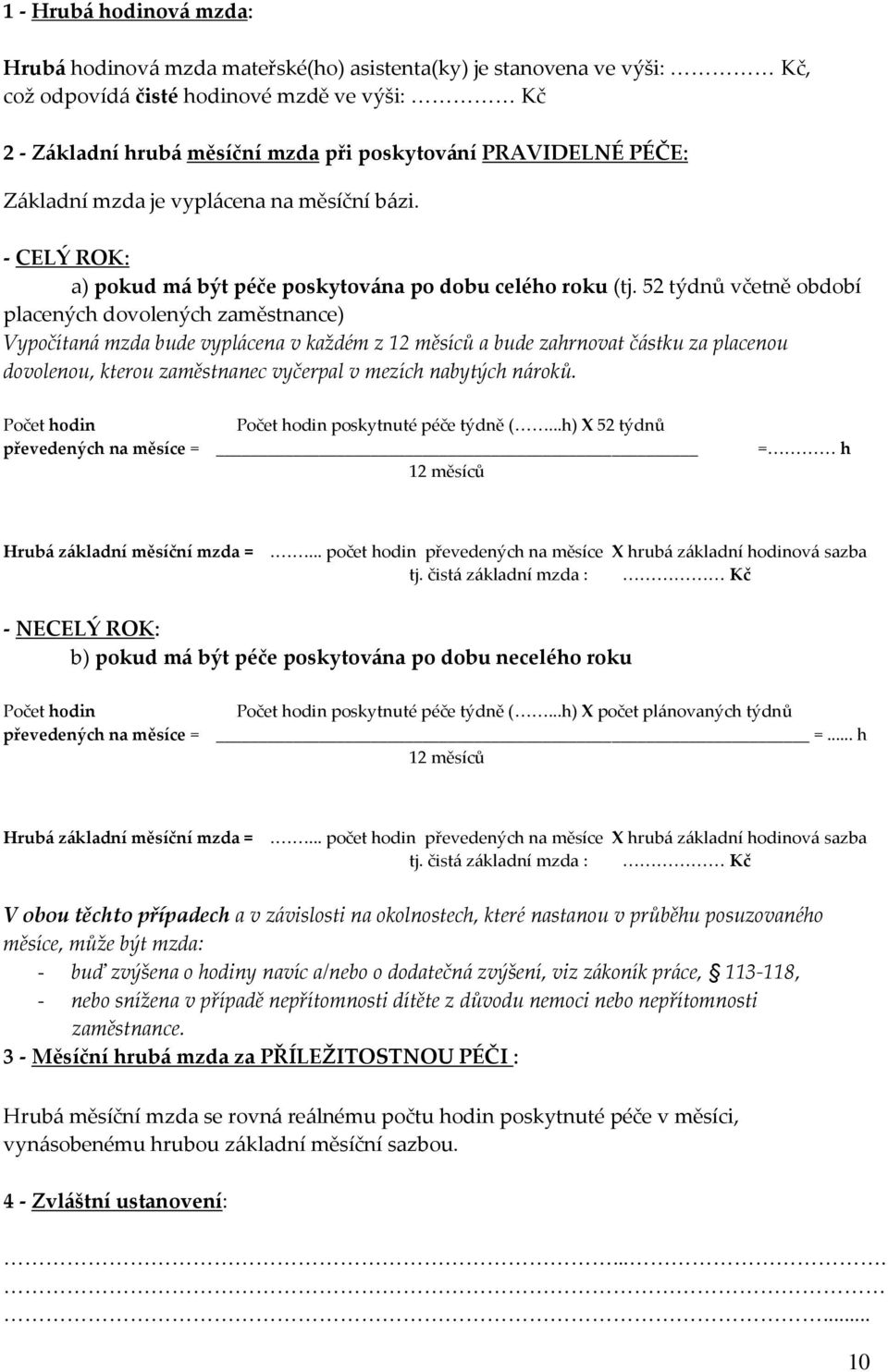 52 týdnů včetně období placených dovolených zaměstnance) Vypočítaná mzda bude vyplácena v každém z 12 měsíců a bude zahrnovat částku za placenou dovolenou, kterou zaměstnanec vyčerpal v mezích