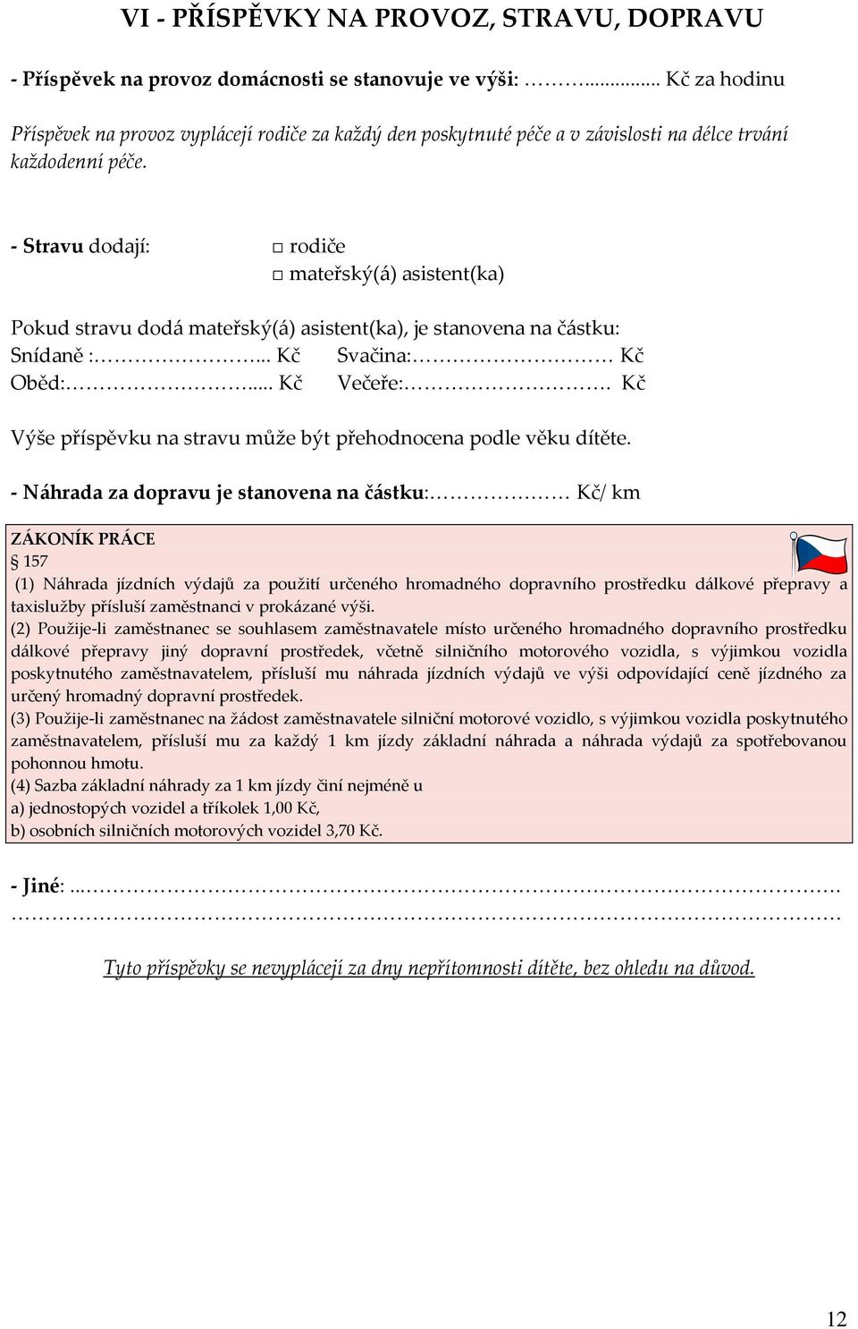 - Stravu dodají: rodiče mateřský(á) asistent(ka) Pokud stravu dodá mateřský(á) asistent(ka), je stanovena na částku: Snídaně :... Kč Svačina: Kč Oběd:... Kč Večeře:.