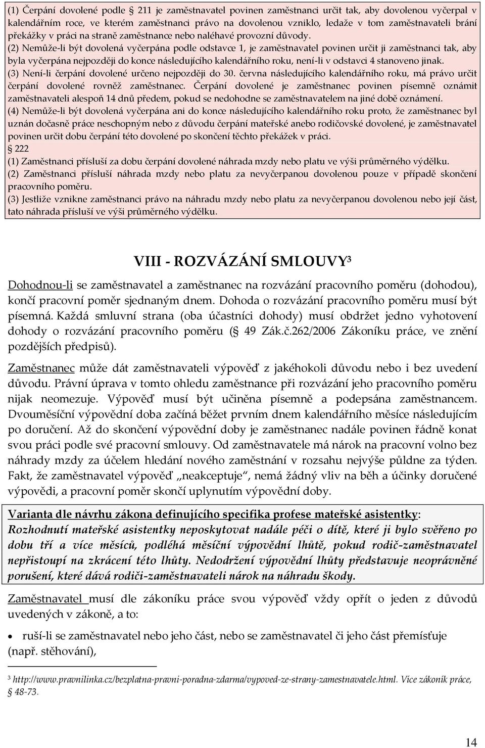 (2) Nemůže-li být dovolená vyčerpána podle odstavce 1, je zaměstnavatel povinen určit ji zaměstnanci tak, aby byla vyčerpána nejpozději do konce následujícího kalendářního roku, není-li v odstavci 4